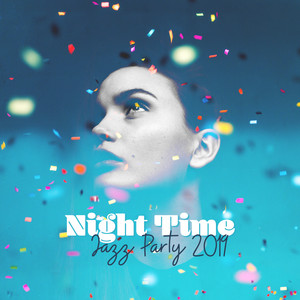 Night Time Jazz Party 2019: Instrumental Smooth Jazz, Vintage Style Songs for Jazz Party, Dance & Have Fun, Swing Vibes