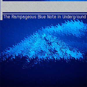 The Rampageous Blue Note In Underground