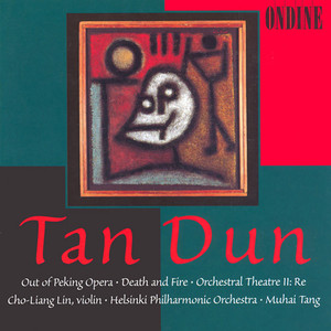 Tan, Dun: Out of Peking Opera / Death and Fire / Orchestral Theatre II