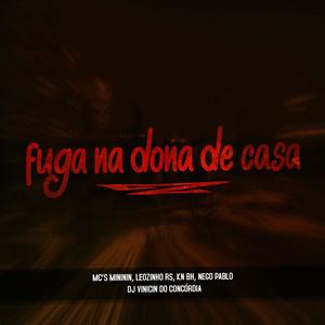 Fuga Na Dona De Casa(feat. Dj Vinicin Do Concórdia, Mc Mininin, Mc Leozinho RS, Mc Kn bh & Mc Nego Pablo) (Explicit)