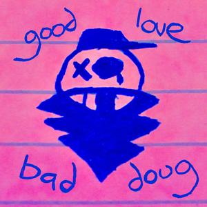 good love bad doug (Explicit)