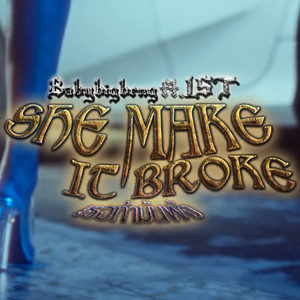 SHE MAKE IT BROKE (Explicit)