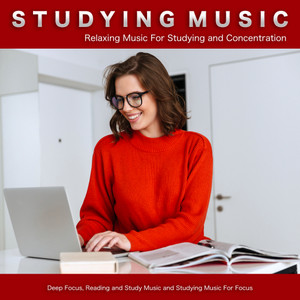 Studying Music: Relaxing Music For Studying and Concentration, Deep Focus, Reading and Study Music and Studying Music For Focus