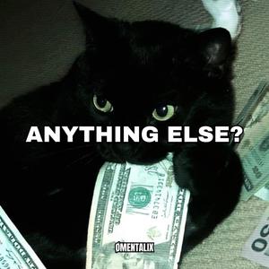 ANYTHING ELSE?