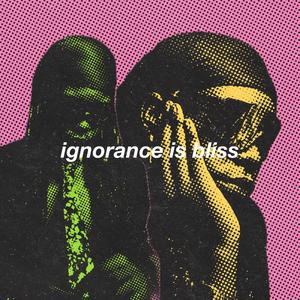 Ignorance is Bliss