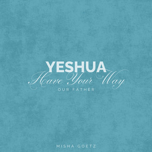 Yeshua Have Your Way (Our Father)