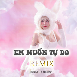 Em Muốn Tự Do Remix