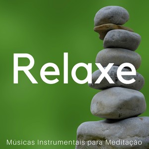 Relaxe - Músicas Instrumentais para Meditação, Relaxar a Mente, Pensamento Positivo, Bem Estar Música New Age, Serenidade