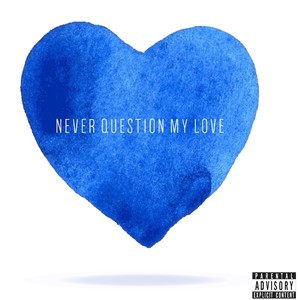 Never Question My Love (Explicit)