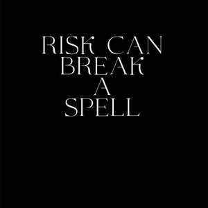 Risk Can Break A Spell (Explicit)