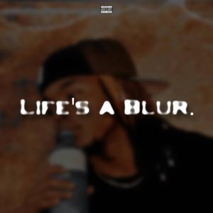 LIFE'S A BLUR. (Explicit)