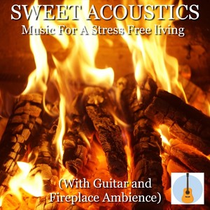 Sweet Acoustics Music for a Stress Free Living (With Guitar and Fireplace Ambience)