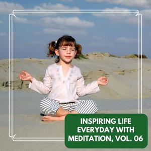 Inspiring Life Everyday With Meditation, Vol. 06