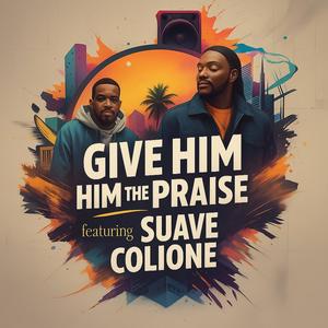 GIVE HIM THE PRAISE (feat. Suave Colione)
