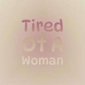 Tired Of A Woman