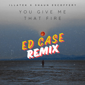 You Give Me That Fire (Ed Case Remix)