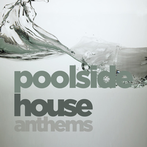 POOLSIDE HOUSE ANTHEMS