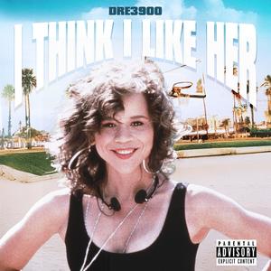 I Think I Like Her (Explicit)