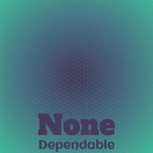 None Dependable