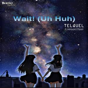 Wait! (Uh Huh)