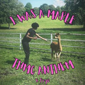 I Was A Maple (THMC Anthem)