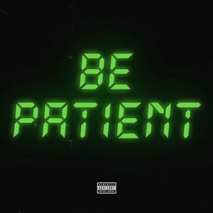 BE PATIENT