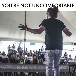 You're Not Uncomfortable