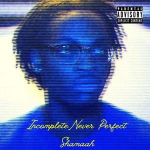 Incomplete Never Perfect (Explicit)