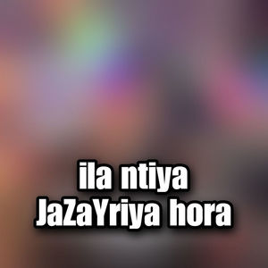 ila ntiya JaZaYriya hora