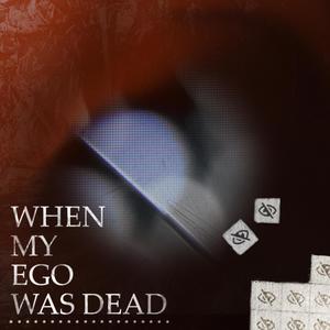When My Ego Was Dead