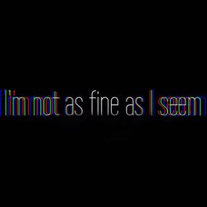 I'm Not As Fine As I Seem