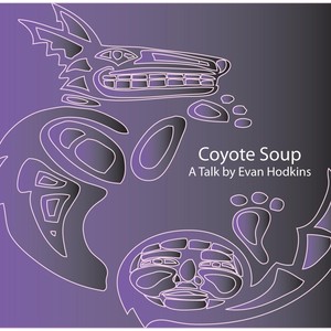 Coyote Soup / A Talk By Evan Hodkins