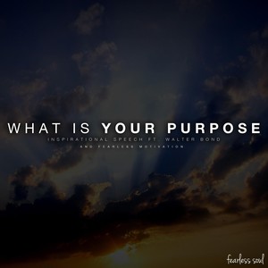 What Is Your Purpose (Inspirational Speech) [feat. Fearless Motivation & Walter Bond]