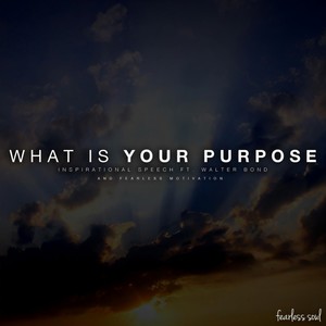 What Is Your Purpose(Inspirational Speech)[feat. Fearless Motivation & Walter Bond]