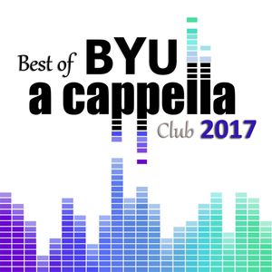 Best of BYU A Cappella Club 2017