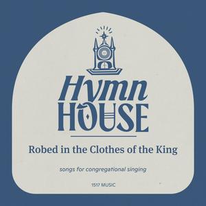 Robed in the Clothes of the King (Hymn House)