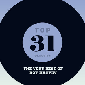 Top 31 Classics - The Very Best of Roy Harvey