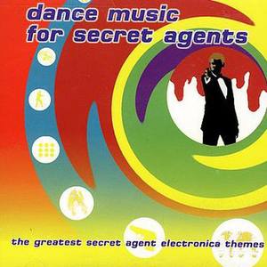 Dance Music For Secret Agents: The Greatest Secret Agent Electronica Themes