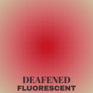 Deafened Fluorescent