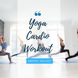 Yoga Cardio Workout: Ambient Chillout for Vinyasa Yoga, Power Yoga to Lose Weight and Get Stronger