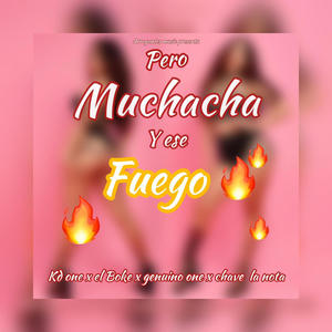 Pero Muchacha y ese Fuego ? (feat. El Boke, Genuino One & Chave La Nota Musical)