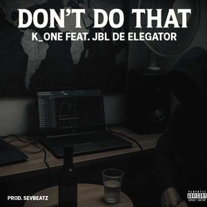 Don't Do That (feat. JBL De Elegator & SevBeatz) (Explicit)