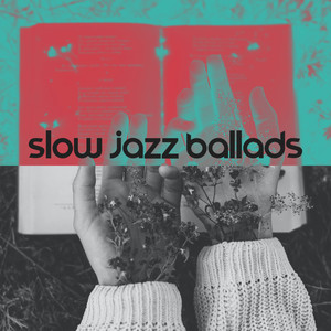 Slow Jazz Ballads: The Best to Relax. The Best to Chill Out. The Best to Calm Down.