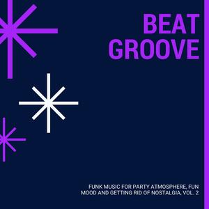 Beat Groove - Funk Music For Party Atmosphere, Fun Mood And Getting Rid Of Nostalgia, Vol. 2