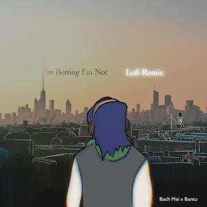 I'm Betting I'm Not (feat. Bantu) (Lofi Version)