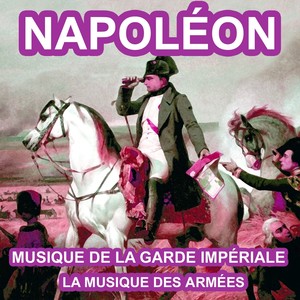 Napoléon : Musique de la Garde Impériale (Les plus grandes musiques militaires napoléoniennes)