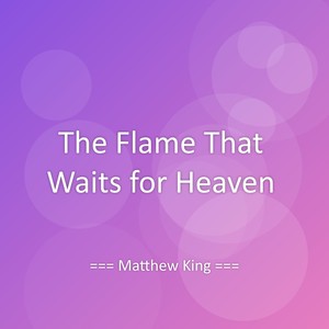 The Flame That Waits for Heaven