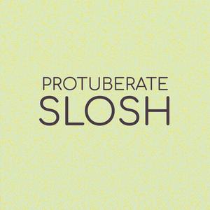 Protuberate Slosh