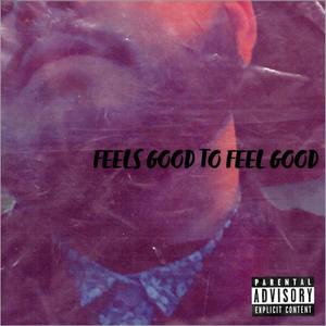 FEELS GOOD TO FEEL GOOD (Explicit)