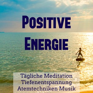 Positive Energie - Tägliche Meditation Tiefenentspannung Atemtechniken Musik mit Meditative Natur Spirituelle Geräusche